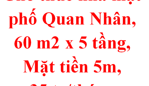 Cho Thuê Nhà Mặt Phố Quan Nhân, 60 M2 X 5 Tầng, Mặt Tiền 5m, Giá 35tr/T