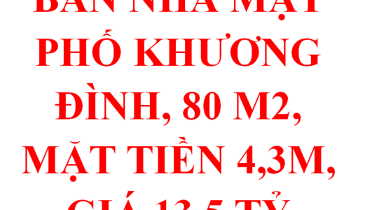 Bán Nhà Mặt Phố Khương Đình, 80 M2, Mặt Tiền 4,3M, Cách Cầu Khương Đình 200 M , Giá 13,5 Tỷ