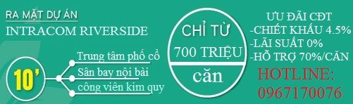 Ra Mắt Dự Án Intracom Riverside Chiết Khấu 6%, Lãi Suất 0% Hỗ Trợ Ngân Hàng Đến 70% Lh:0967170076